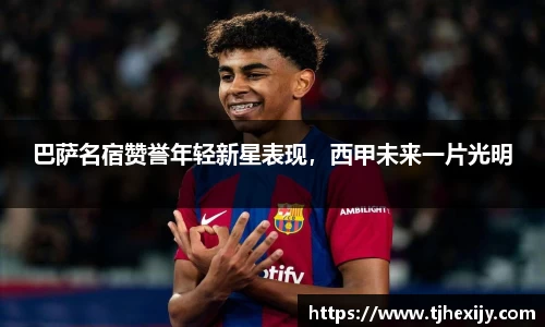 巴萨名宿赞誉年轻新星表现，西甲未来一片光明