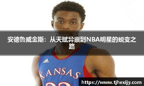 安德鲁威金斯：从天赋异禀到NBA明星的蜕变之路